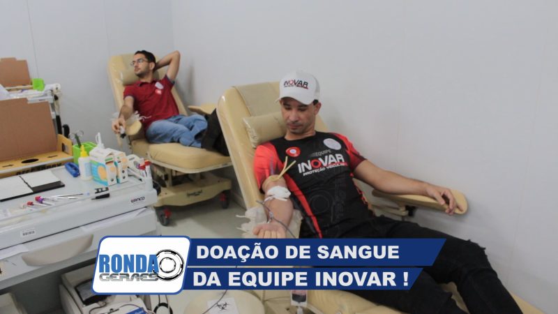 ”Ronda Geraes”: Doação de Sangue da equipe da Inovar Proteção Veicular !