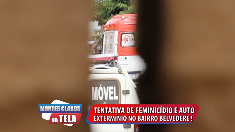 ”Montes Claros na Tela”: Tentativa de feminicídio e auto-extermínio no bairro Belvedere !