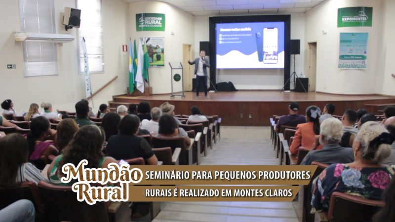 ”Mundão Rural”: Seminário para pequenos Produtores Rurais é realizado em Montes Claros