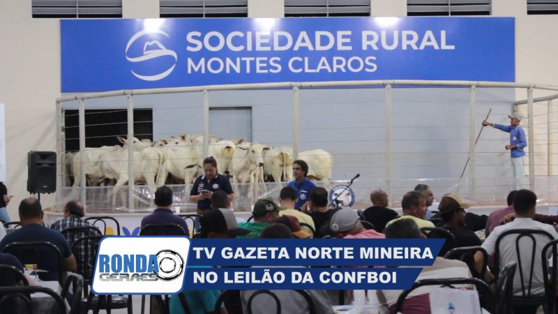 ”Ronda Geraes”: TV Gazeta Norte Mineira na Cobertura do Leilão de 36 anos da Confboi !